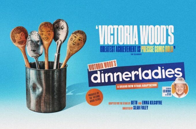 A promotional poster with a light blue background. On the left, a metal catering tin holds five wooden and metal kitchen spoons, each featuring a hand-drawn cartoon face representing a character. To the right, large stylized text reads Victoria Wood’s dinnerladies, along with subtitles stating a brand new stage adaptation, adapted for the stage by Beth and Emma Kilcoyne, and directed by Sean Foley. An orange circle notes the show is produced by the Victoria Wood Estate. A quote from The Telegraph reads, Victoria Wood’s greatest achievement is precise comic gold. A small circular insert in the bottom right features a portrait of a smiling Les Dennis, labelled starring Les Dennis as Stan.